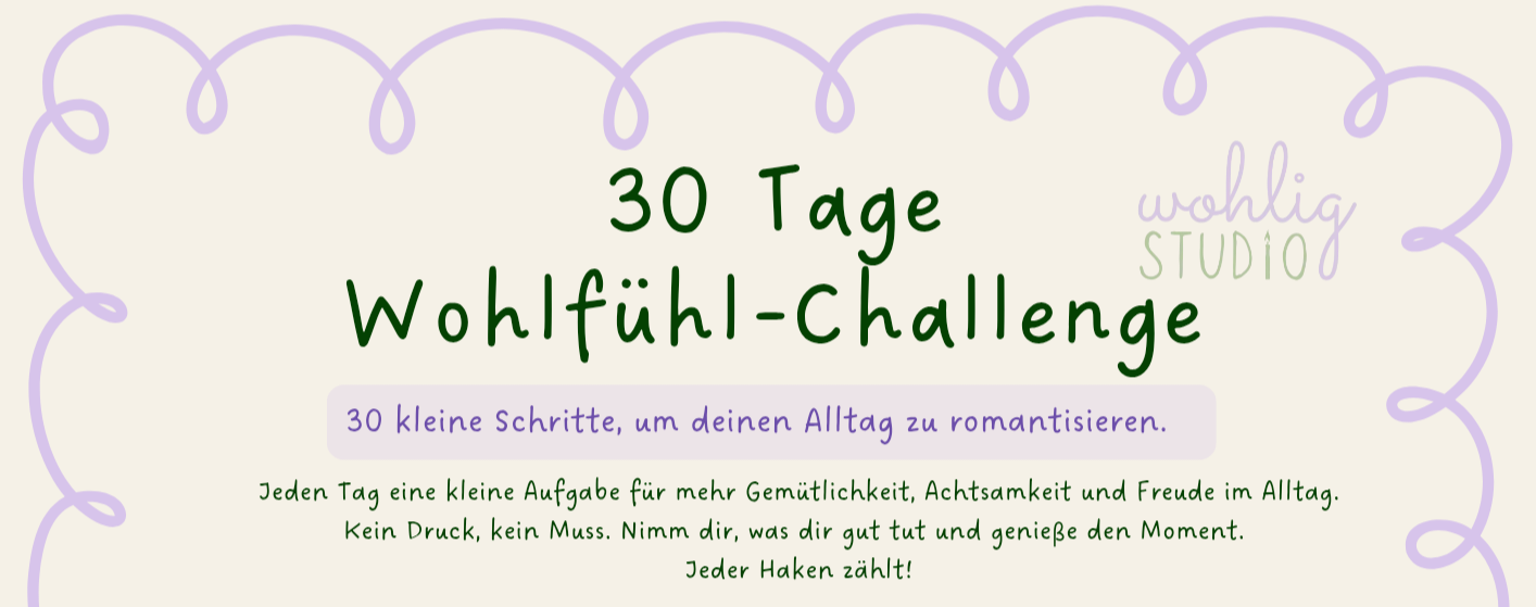 Deine 30 Tage Wohlfühl Challenge mit 30 kleinen Schritten, um deinen Alltag wieder mehr zu romantisieren. 